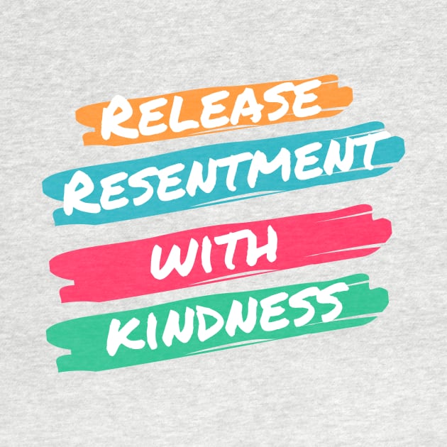 Release Resentment with Kindness by Benny Merch Pearl